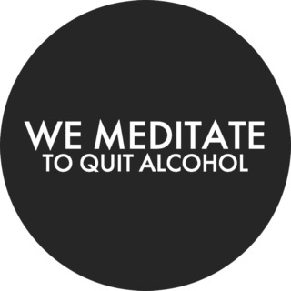 We Meditate To Quit Alcohol